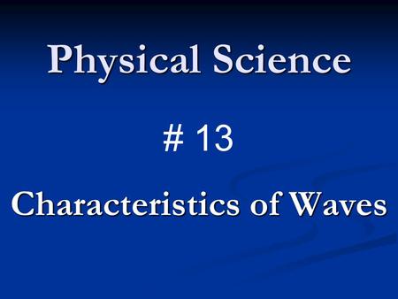 Physical Science Characteristics of Waves # 13. What are waves? Wave – a disturbance that transfers energy from place to place. Wave – a disturbance that.