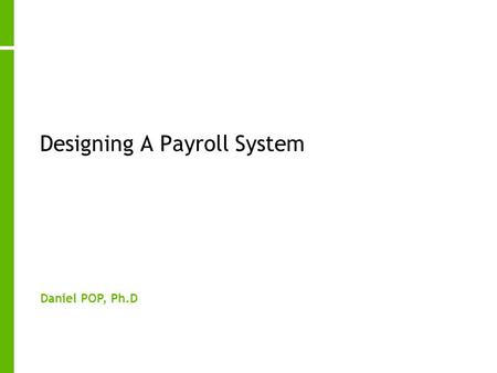 Designing A Payroll System Daniel POP, Ph.D. 2 General Description The system consists of a database of the company’s employees, and their associated.
