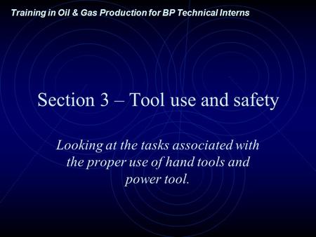 Training in Oil & Gas Production for BP Technical Interns Section 3 – Tool use and safety Looking at the tasks associated with the proper use of hand tools.