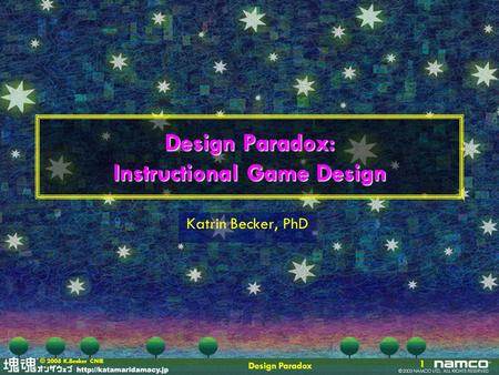 Design Paradox 1 © 2008 K.Becker CNIE Design Paradox: Instructional Game Design Katrin Becker, PhD.
