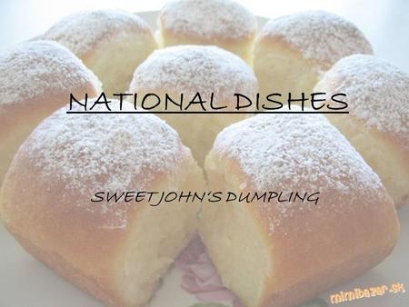 NATIONAL DISHES SWEET JOHN‘S DUMPLING. This cake is typical delicacy in Czech republic appropriate to eat with coffee or tea, but we also eat it for lunch,