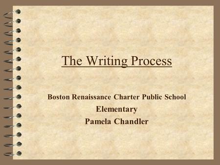 The Writing Process Boston Renaissance Charter Public School Elementary Pamela Chandler.