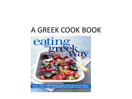 A GREEK COOK BOOK. TZATZIKI Ingredients 2 32 oz. containers of plain yogurt 4 medium or 2 large cucumbers 1 head of garlic 2 large lemons olive oil 1/2.