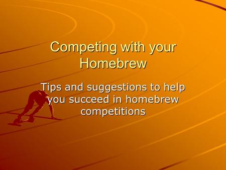 Competing with your Homebrew Tips and suggestions to help you succeed in homebrew competitions.