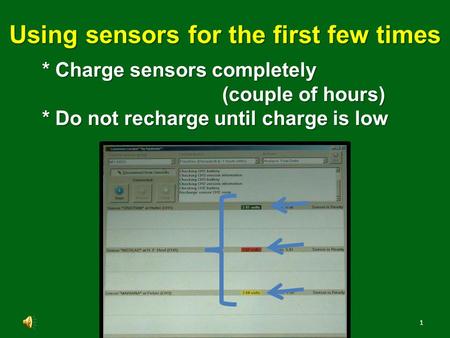 1 * Charge sensors completely (couple of hours) * Do not recharge until charge is low Using sensors for the first few times.