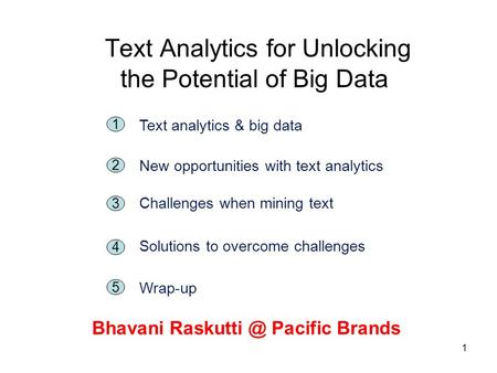 1 Text Analytics for Unlocking the Potential of Big Data Bhavani Pacific Brands 5 1 Text analytics & big data 2 New opportunities with text.