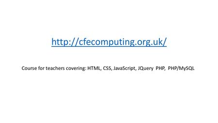 Course for teachers covering: HTML, CSS, JavaScript, JQuery PHP, PHP/MySQL