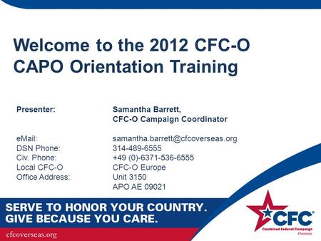 Welcome to the 2012 CFC-O CAPO Orientation Training Presenter: Samantha Barrett, CFC-O Campaign Coordinator DSN.