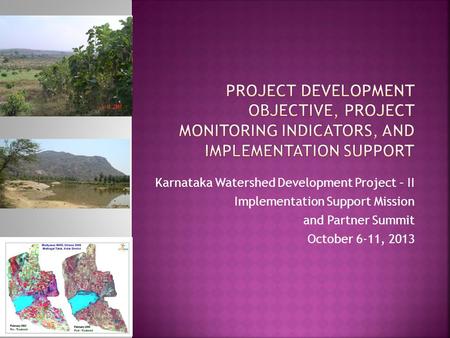 Karnataka Watershed Development Project – II Implementation Support Mission and Partner Summit October 6-11, 2013.