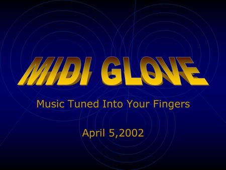 Music Tuned Into Your Fingers April 5,2002 Goals of Project Create a glove that sends out signals based on finger position Use flex sensors, and an onboard.