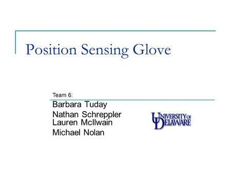 Position Sensing Glove Barbara Tuday Nathan Schreppler Lauren McIlwain Michael Nolan Team 6: