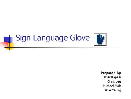 Sign Language Glove Prepared By Jaffer Kapasi Chris Lee Michael Mah Dave Yeung.