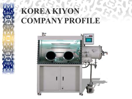 KOREA KIYON COMPANY PROFILE. COMPANY PROFILE Korea Kiyon Company, established in 1985, with the highest quality and most technology advanced inert atmosphere.