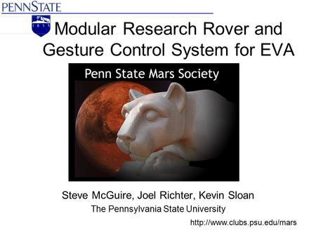 Modular Research Rover and Gesture Control System for EVA Steve McGuire, Joel Richter, Kevin Sloan The Pennsylvania State University