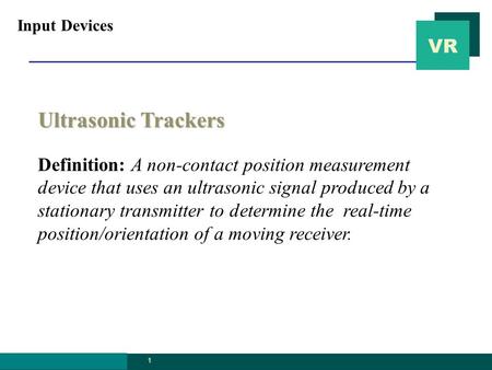 VR graphics.ssu.ac. kr 1 Ultrasonic Trackers Definition: A non-contact position measurement device that uses an ultrasonic signal produced by a stationary.