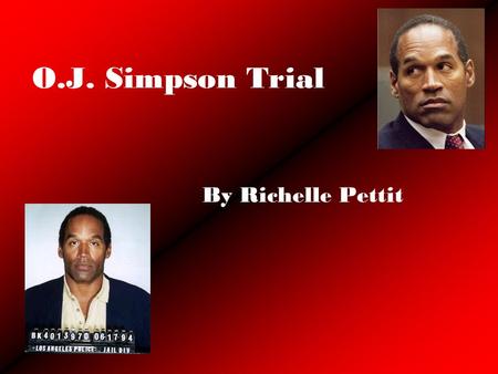 O.J. Simpson Trial By Richelle Pettit. Aftermath O.J. wrote a book called If I Did It that makes people believe that was his confession. Has been in lots.