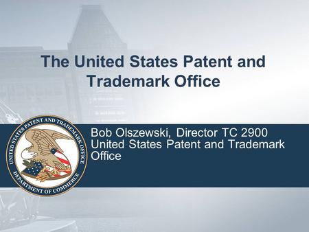 The United States Patent and Trademark Office Bob Olszewski, Director TC 2900 United States Patent and Trademark Office.