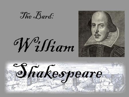 William Shakespeare The Bard:. William Shakespeare: was born to John and Mary Shakespeare in Stratford-Upon-Avon, England. He was born in April of 1564,