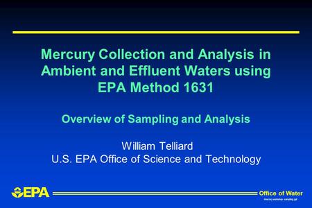 Mercury Collection and Analysis in Ambient and Effluent Waters using EPA Method 1631 Overview of Sampling and Analysis William Telliard U.S. EPA Office.