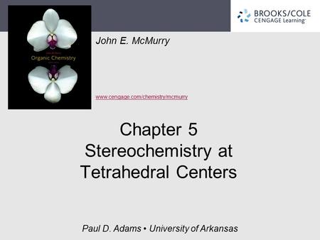 John E. McMurry www.cengage.com/chemistry/mcmurry Paul D. Adams University of Arkansas Chapter 5 Stereochemistry at Tetrahedral Centers.
