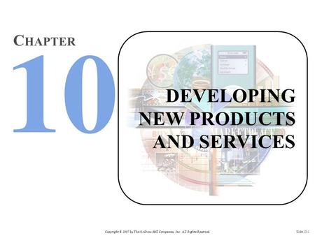 Copyright © 2007 by The McGraw-Hill Companies, Inc. All Rights Reserved. Slide 10-1 DEVELOPING NEW PRODUCTS AND SERVICES C HAPTER.