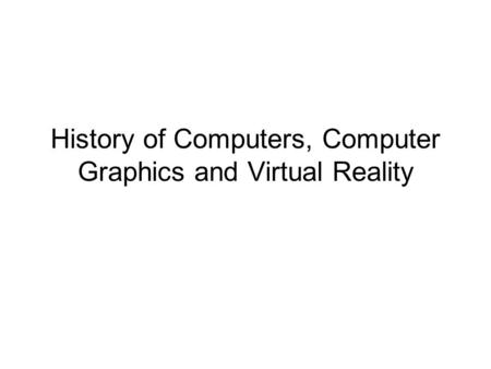 History of Computers, Computer Graphics and Virtual Reality.