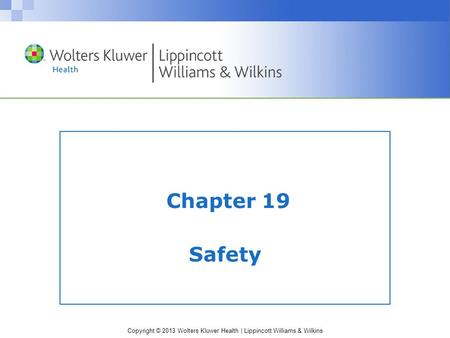 Copyright © 2013 Wolters Kluwer Health | Lippincott Williams & Wilkins Chapter 19 Safety.