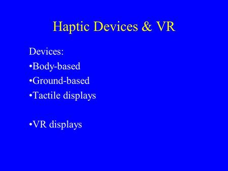 Haptic Devices & VR Devices: Body-based Ground-based Tactile displays VR displays.