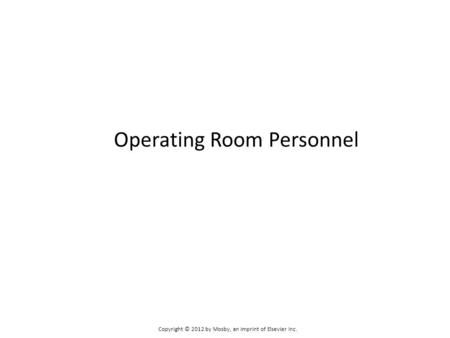 Operating Room Personnel Copyright © 2012 by Mosby, an imprint of Elsevier Inc.