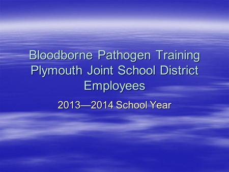 Bloodborne Pathogen Training Plymouth Joint School District Employees 2013—2014 School Year.