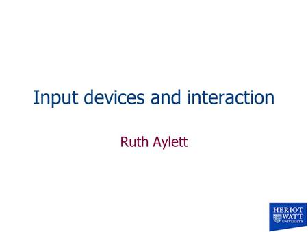 Input devices and interaction Ruth Aylett. Contents n Tracking –What is available n Devices –Gloves, 6 DOF mouse, WiiMote.