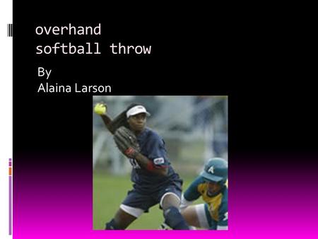 Overhand softball throw By Alaina Larson. Serial Skill Throwing is a serial skill Your upper and lower body is working against each other, to work together.