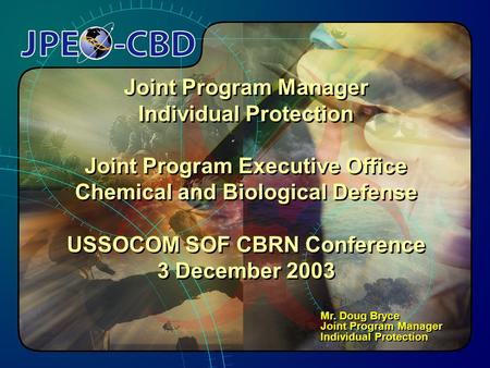 1 Joint Program Manager Individual Protection Joint Program Executive Office Chemical and Biological Defense USSOCOM SOF CBRN Conference 3 December 2003.