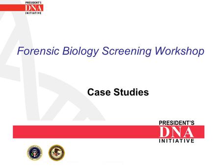 Forensic Biology Screening Workshop Case Studies.