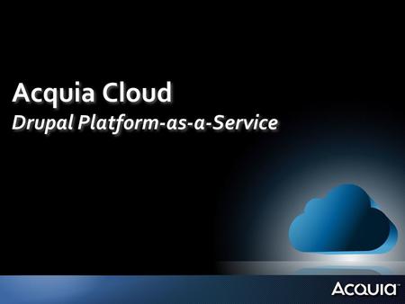 Acquia Cloud Drupal Platform-as-a-Service. Market Size [1,00,000+ sites] Innovation [10,000+ modules] Community [500,000+ members] “… is as much a Social.