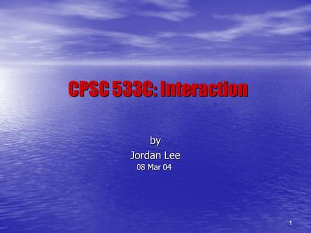 1 CPSC 533C: Interaction by Jordan Lee 08 Mar 04.