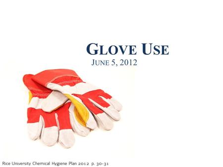 Rice University Chemical Hygiene Plan 2012 p. 30-31 G LOVE U SE J UNE 5, 2012.