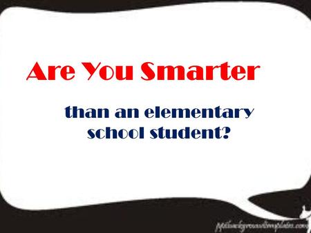 Are You Smarter than an elementary school student?