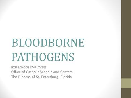 BLOODBORNE PATHOGENS FOR SCHOOL EMPLOYEES Office of Catholic Schools and Centers The Diocese of St. Petersburg, Florida.