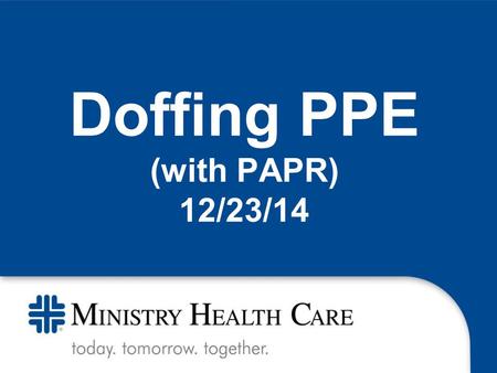 Doffing PPE (with PAPR) 12/23/14. 1. Requires that the trained observer be donned in level 1 PPE *This associate will read aloud each step of the doffing.