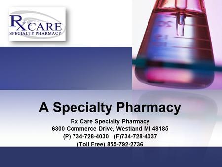 A Specialty Pharmacy Rx Care Specialty Pharmacy 6300 Commerce Drive, Westland MI 48185 (P) 734-728-4030 (F)734-728-4037 (Toll Free) 855-792-2736.