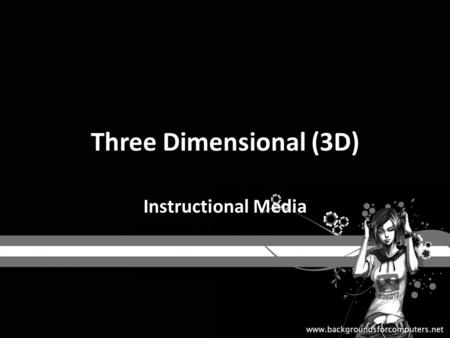 Three Dimensional (3D) Instructional Media. What is 3-D? It is a frame work to discuss an dimprove various kinds of instructional design languages and.