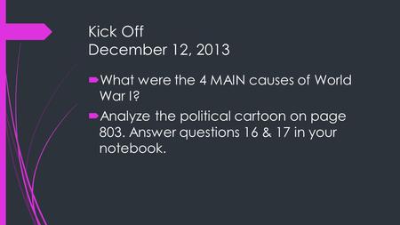 Kick Off December 12, 2013 What were the 4 MAIN causes of World War I?
