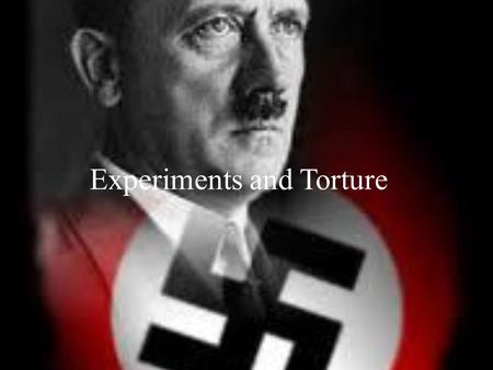 Experiments and Torture. EXPERIMENTATION Experiments and Torture Some of the information is taken from Nazi Human Experimentation.