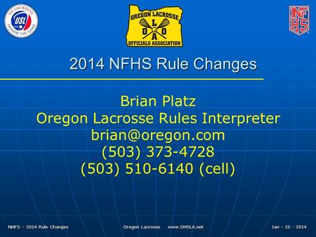 NHFS – 2014 Rule Changes Oregon Lacrosse  Jan – 25 - 2014 2014 NFHS Rule Changes Brian Platz Oregon Lacrosse Rules Interpreter