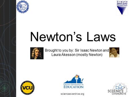 Scienceoverdrive.org Newton’s Laws Brought to you by: Sir Isaac Newton and Laura Akesson (mostly Newton)