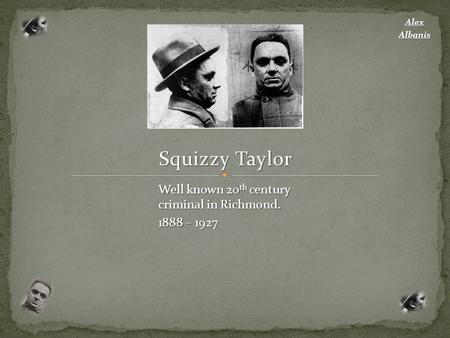 Squizzy Taylor Well known 20th century criminal in Richmond.