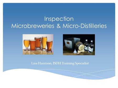 Inspection Microbreweries & Micro-Distilleries Lisa Harrison, ISDH Training Specialist.