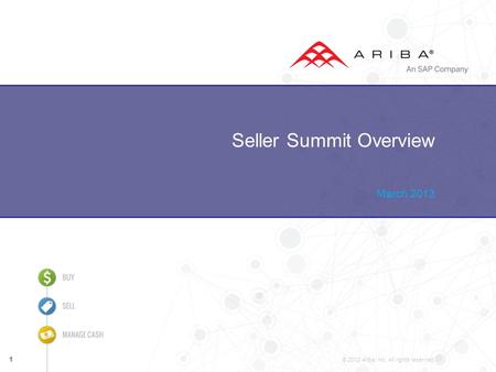 © 2012 Ariba, Inc. All rights reserved. Seller Summit Overview March 2013 1.