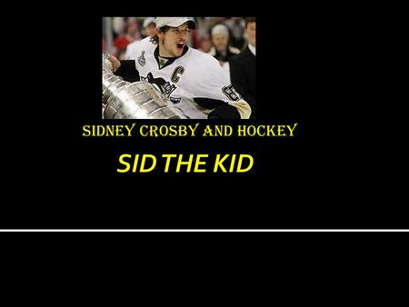 Sidney Crosby and Hockey The NHL (National Hockey League) started as the NHA (National Hockey Association).